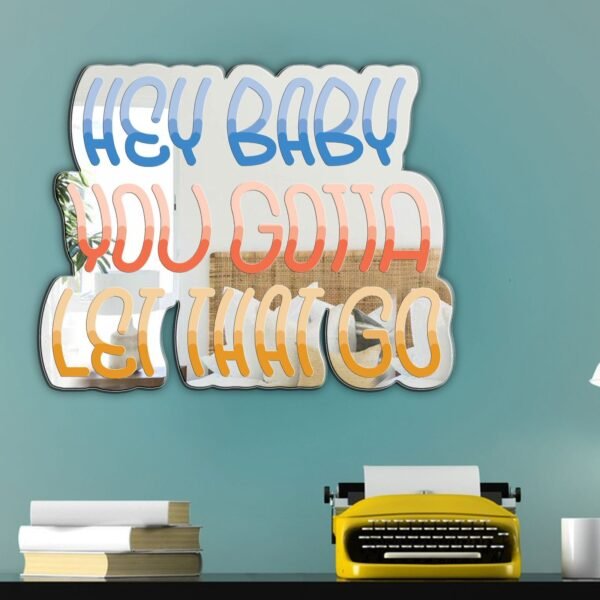 Mirror featuring the phrase 'Hey Baby Let That Go' in relaxed text